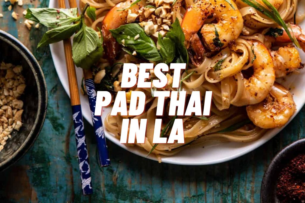 又香又辣！這 6 家洛杉磯泰國餐廳有最正宗泰式炒河粉 Pad Thai 你一定要試試！